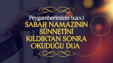 Peygamberimiz (s.a.v.), Sabah Namazının Sünnetini Kıldıktan Sonra Okuduğu Dua |  Peygamberimizin (s.a.v.) Günlük Duaları 