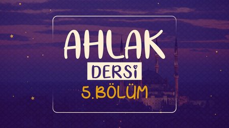 Ahlak Dersi | Dinimi Öğreniyorum 5.Bölüm