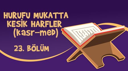 Hurufu Mukatta / Kesik Harfler (Kasr-Med) - Yaz Kur'an Kursu Kur'an Öğreniyorum 23.Bölüm