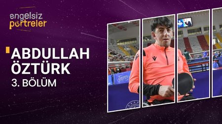 Masa Tenisi Sporcusu Abdullah Öztürk | 3. Bölüm