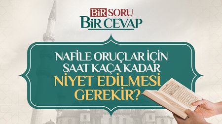 Nafile oruçlar için saat kaça kadar niyet edilmesi gerekir?