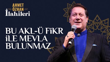 Ahmet Özhan - Bu Akl-ü Fikr ile Mevla Bulunmaz