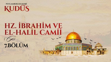 Hz. İbrahim ve El-Halil Camii | Peygamberler Şehri Kudüs 7.Bölüm