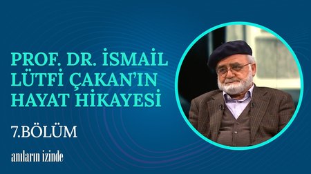  7. Bölüm | Prof. Dr. İsmail Lütfi Çakan'ın Hayat Hikayesi