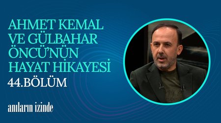 44. Bölüm I Ahmet Kemal Öncü ve Gülbahar Öncü Çiftinin Hayat Hikayeleri 