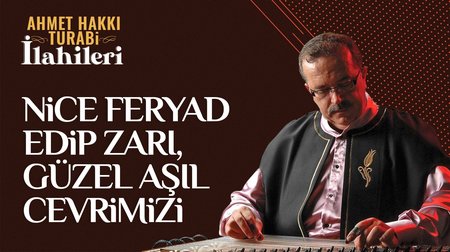 Ahmet Hakkı Turabi - Nice feryad edip zarı, Güzel aşıl cevrimizi