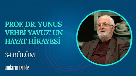 34. Bölüm | Prof. Dr. Yunus Vehbi Yavuz'un Yaşam Hikayesi