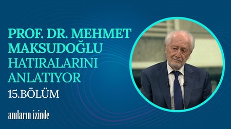 15. Bölüm | Prof. Dr. Mehmet Maksudoğlu'nun Hayat Hikayesi