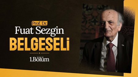 Prof. Dr. Fuat Sezgin Belgeseli | 1.Bölüm
