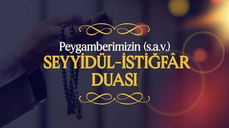 Peygamberimiz (s.a.v.), Seyyidül-İstiğfâr Duası |  Peygamberimizin (s.a.v.) Günlük Duaları