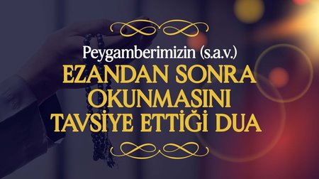 Peygamber Efendimiz (s.a.v.), Ezan Okunduktan Sonra Okunmasını Tavsiye Ettiği Dua | Peygamberimizin (s.a.v.) Günlük Duaları