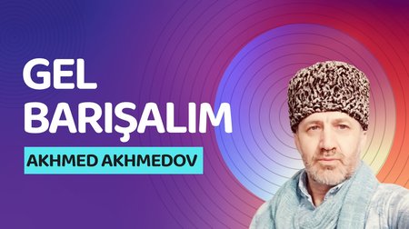 Akhmed Akhmedov'un sesinden "Gel Barışalım" şarkısı