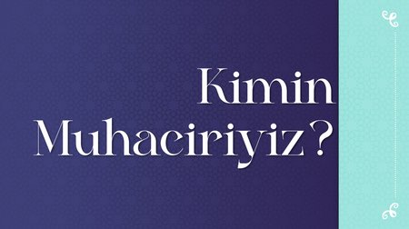 Kimin Muhaciriyiz?