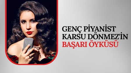 Genç piyanist Karsu Dönmez'in başarı öyküsü