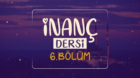 İnanç Dersi | Dinimi Öğreniyorum 6.Bölüm