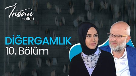 İnsan Halleri 10. Bölüm Diğergamlık