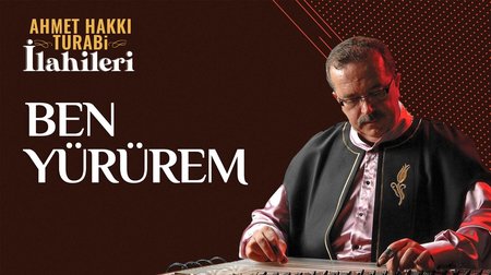 Ahmet Hakkı Turabi - Ben Yürürem