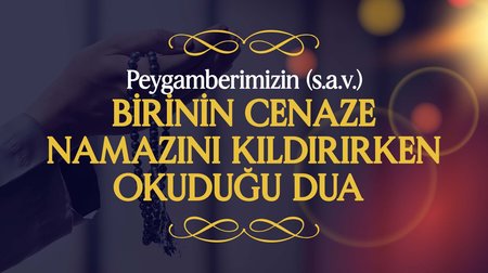 Peygamberimiz (s.a.v.), Bir Kişinin Cenaze Namazını Kıldırırken Okuduğu Dua | Peygamberimizin (s.a.v.) Günlük Duaları