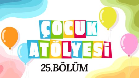 Çocuk Atölyesi 25. Bölüm