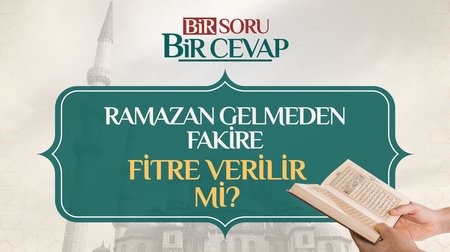 Ramazan gelmeden fakire fitre verilir mi?