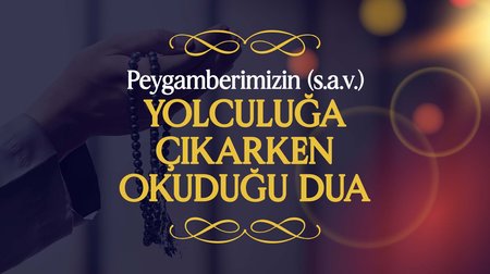 Peygamberimiz (s.a.v.), Yolculuğa Çıkarken Okuduğu Dua | Peygamberimizin (s.a.v.) Günlük Duaları