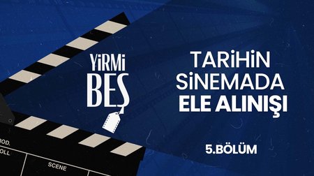 Tarihin Sinemada Ele Alınışı | Yirmi Beş 5. Bölüm