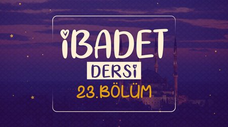 İbadet Dersi | Dinimi Öğreniyorum 23.Bölüm