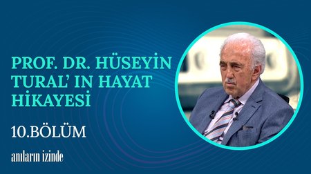 10. Bölüm | Prof. Dr. Hüseyin Tural'ın Hayat Hikayesi
