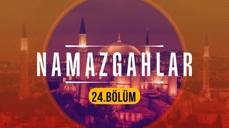 Hacılar Ezanı Çeşmesi ve Namazgahı - Namazgahlar 24.Bölüm