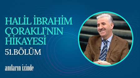 51. Bölüm | Araştırmacı / Yazar Halil İbrahim Çoraklı'nın Hikayesi