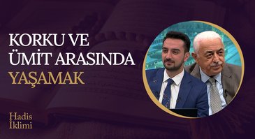 Korku ve Ümit Arasında Yaşamak I Hadis İklimi