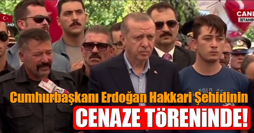 Cumhurbaşkanı Erdoğan Hakkari Şehidinin cenaze töreninde