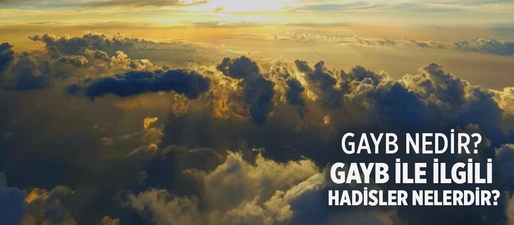 Gayb nedir? Gaybı kim bilir? Gayb ile ilgili hadisler nelerdir?