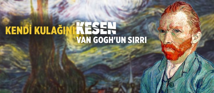 Kendi kulağını kesen Van Gogh’un sırrı