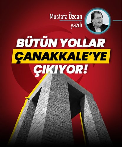 Bütün yollar Çanakkale’ye çıkıyor!