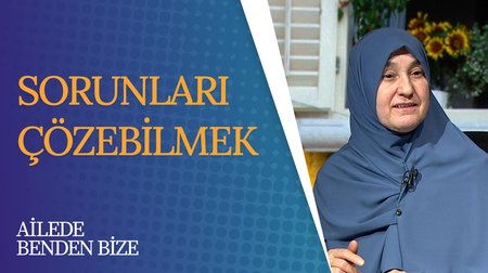 Sorunlara Çözüm Üretmek | Ailede Benden Bize