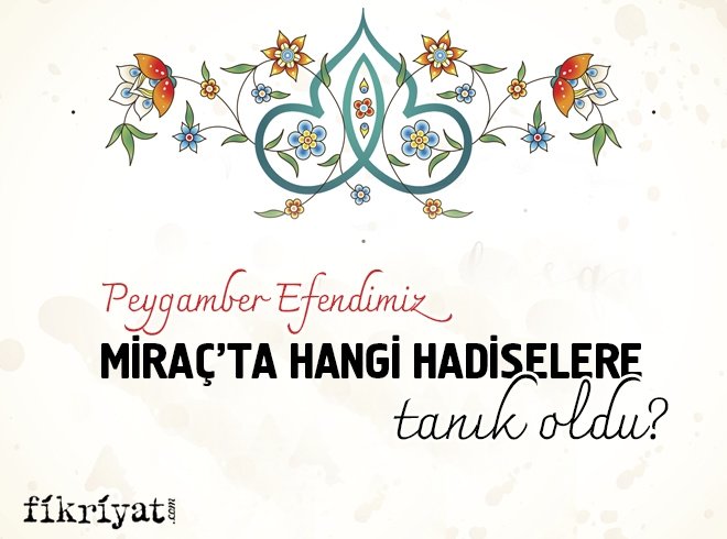 HZ. PEYGAMBER MİRAÇ’TA HANGİ HADİSELERE TANIK OLDU?