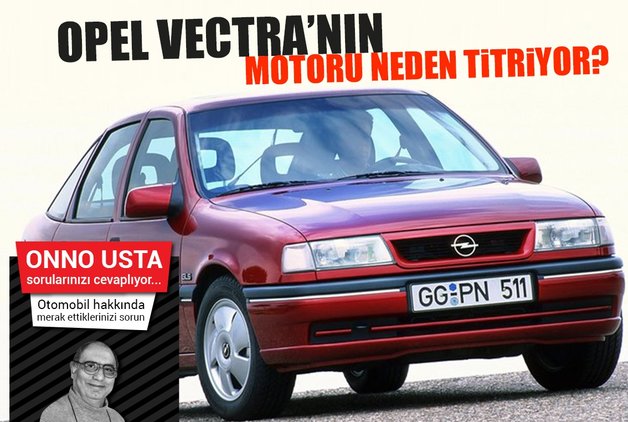 Opel Vectra Nin Motoru Neden Titriyor Okur Mektuplari Haberleri