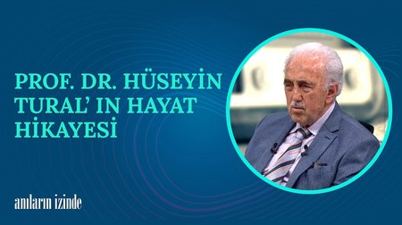 Prof. Dr. Hüseyin Tural'ın Hayat Hikayesi I Anıların İzinde