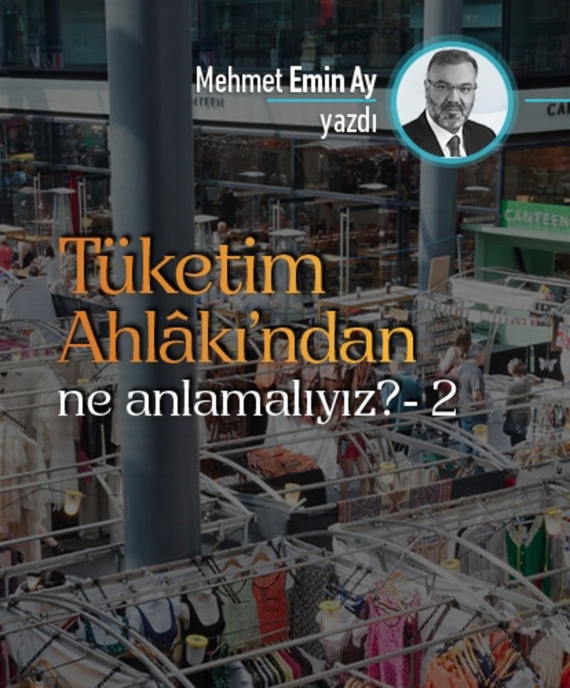 Tüketim Ahlâkı’ndan ne anlamalıyız?- 2