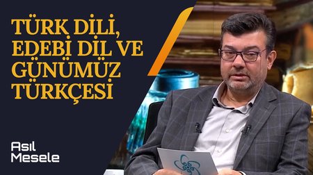 Türk Dili, Edebi Dil ve Günümüz Türkçesi | Asıl Mesele 