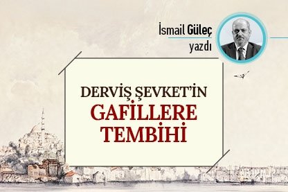 Derviş Şevket’in gafillere tembihi