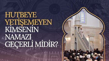 Hutbeye yetişemeyen kimsenin namazı geçerli midir?