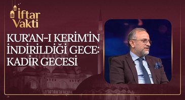 Kur'an-ı Kerim'in İndirildiği Gece: Kadir Gecesi I İftar Vakti