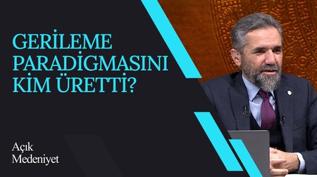 Gerileme Paradigmasını Kim Üretti? I Açık Medeniyet