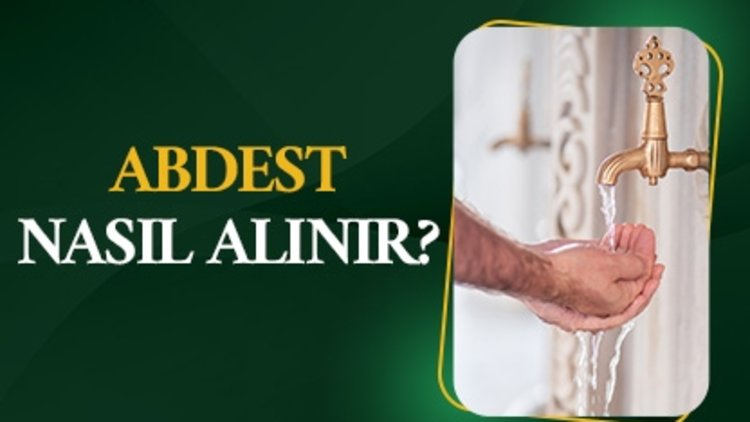 Abdest nedir ve nasıl alınır?