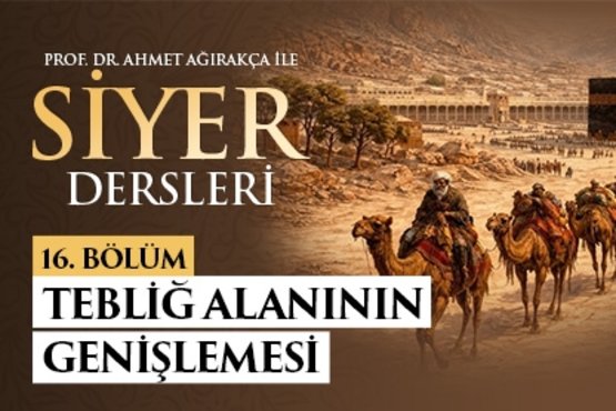 Prof. Dr. Ahmet Ağırakça ile Siyer Dersleri I 16. Bölüm: Tebliğ Alanının Genişlemesi