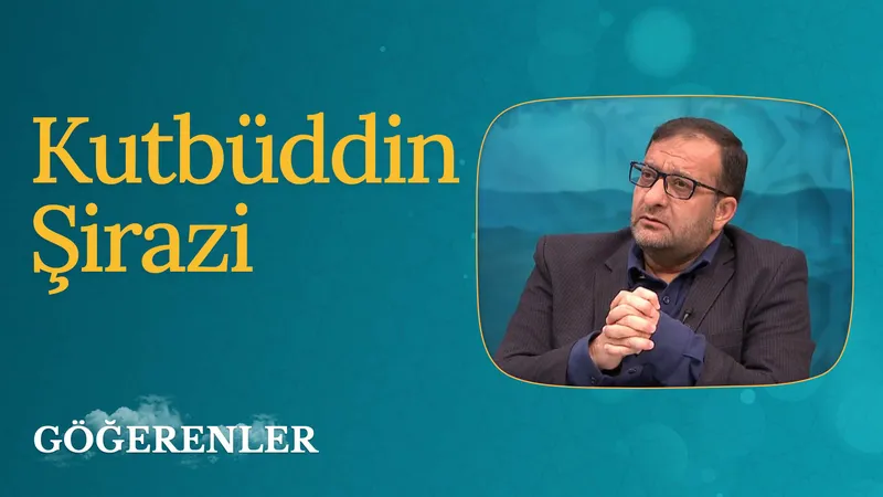 Kutbüddin Şirazi I Göğerenler