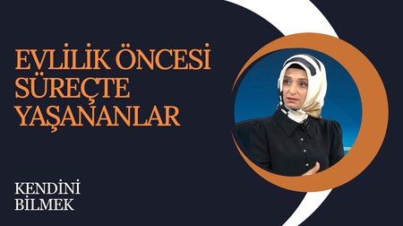 Evlilik Öncesi Süreçte Yaşananlar | Kendini Bilmek