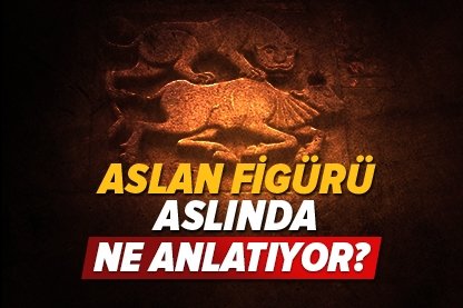 Aslan figürü aslında ne anlatıyor?